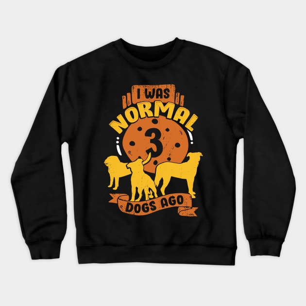 I Was Normal 3 Dogs Ago Crewneck Sweatshirt by Dolde08